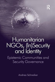 Humanitarian NGOs, (In)Security and Identity (Epistemic Communities and Security Governance) - 9781138573093 by Andrea Schneiker, 9781138573093