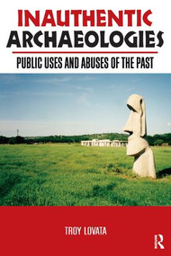 Inauthentic Archaeologies (Public Uses and Abuses of the Past) - 9781598740110 by Troy R Lovata, 9781598740110