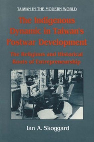 The Indigenous Dynamic in Taiwan's Postwar Development: Religious and Historical Roots of Entrepreneurship - 9781563248467 by Ian Skoggard, 9781563248467