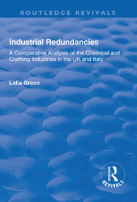 Industrial Redundancies (A Comparative Analysis of the Chemical and Clothing Industries in the UK and Italy) - 9781138735613 by Lidia Greco, 9781138735613