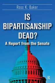 Is Bipartisanship Dead? (A Report from the Senate) by Ross K. Baker, 9781612054223