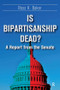 Is Bipartisanship Dead? (A Report from the Senate) by Ross K. Baker, 9781612054223