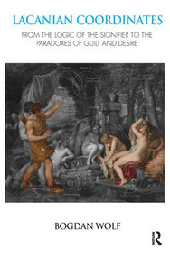 Lacanian Coordinates (From the Logic of the Signifier to the Paradoxes of Guilt and Desire) - 9781782202806 by Bogdan Wolf, 9781782202806