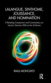 Lalangue, Sinthome, Jouissance, and Nomination (A Reading Companion and Commentary on Lacan's Seminar XXIII on the Sinthome) - 9781782204244 by Raul Moncayo, 9781782204244