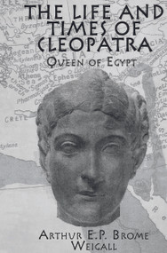 The Life and Times Of Cleopatra (Queen of Egypt) - 9780415655439 by Arthur E. P. Brome Weigall, 9780415655439