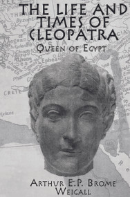 The Life and Times Of Cleopatra (Queen of Egypt) - 9780415655439 by Arthur E. P. Brome Weigall, 9780415655439