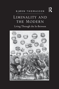 Liminality and the Modern (Living Through the In-Between) - 9781138610941 by Bjørn Thomassen, 9781138610941