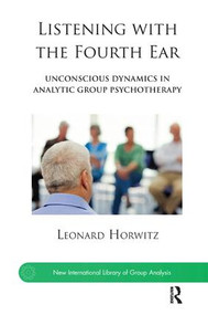 Listening with the Fourth Ear (Unconscious Dynamics in Analytic Group Psychotherapy) - 9781782200178 by Leonard Horwitz, 9781782200178