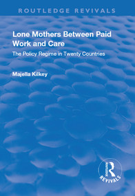 Lone Mothers Between Paid Work and Care (The Policy Regime in Twenty Countries) - 9781138732216 by Majella Kilkey, 9781138732216