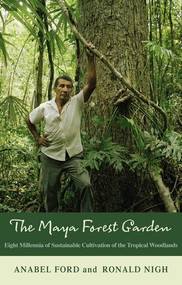 The Maya Forest Garden (Eight Millennia of Sustainable Cultivation of the Tropical Woodlands) - 9781611329988 by Anabel Ford, Ronald Nigh, 9781611329988