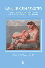 Melanie Klein Revisited (Pioneer and Revolutionary in the Psychoanalysis of Young Children) - 9781782203339 by Susan Sherwin-White, 9781782203339