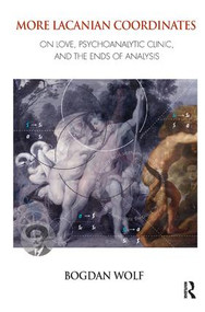 More Lacanian Coordinates (On Love, Psychoanalytic Clinic, and the Ends of Analysis) - 9781782202813 by Bogdan Wolf, 9781782202813