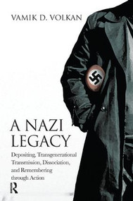 A Nazi Legacy (Depositing, Transgenerational Transmission, Dissociation, and Remembering Through Action) - 9781782203704 by Vamik D. Volkan, 9781782203704