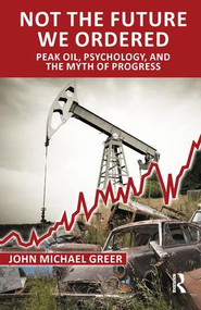 Not the Future We Ordered (Peak Oil, Psychology, and the Myth of Progress) - 9781780490885 by John Michael Greer, 9781780490885