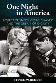 One Night in America (Robert Kennedy, Cesar Chavez, and the Dream of Dignity) by Steven W. Bender, 9781594514296