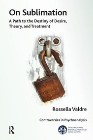 On Sublimation (A Path to the Destiny of Desire, Theory, and Treatment) - 9781782200284 by Rossella Valdre, 9781782200284