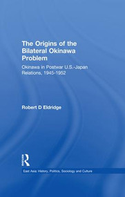 The Origins of the Bilateral Okinawa Problem (Okinawa in Postwar US-Japan Relations, 1945-1952) - 9781138994683 by Robert D. Eldridge, 9781138994683