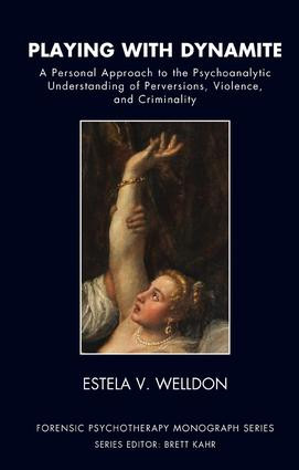 Playing with Dynamite (A Personal Approach to the Psychoanalytic Understanding of Perversions, Violence, and Criminality) - 9781855757424 by Estela V. Welldon, 9781855757424