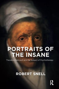 Portraits of the Insane (Theodore Gericault and the Subject of Psychotherapy) - 9781782202479 by Robert Snell, 9781782202479