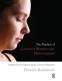 The Practice of Cognitive-Behavioural Hypnotherapy (A Manual for Evidence-Based Clinical Hypnosis) - 9781855755307 by Donald J. Robertson, 9781855755307