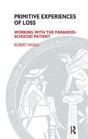 Primitive Experiences of Loss (Working with the Paranoid-Schizoid Patient) - 9781855752603 by Robert Waska, 9781855752603