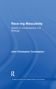 Race-ing Masculinity (Identity in Contemporary U.S. Writings) - 9781138984424 by John Christopher Cunningham, 9781138984424