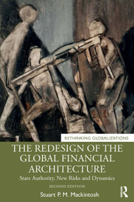 The Redesign of the Global Financial Architecture (State Authority, New Risks and Dynamics) - 9780367562786 by Stuart P. M. Mackintosh, 9780367562786