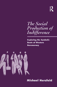 The Social Production of Indifference (Exploring the Symbolic Roots of Western Bureaucracy) - 9780367717179 by Michael Herzfeld, 9780367717179