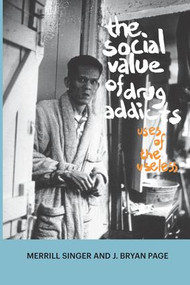 The Social Value of Drug Addicts (Uses of the Useless) - 9781611321180 by Merrill Singer, J Bryan Page, 9781611321180