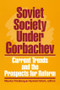 Soviet Society Under Gorbachev (Current Trends and the Prospects for Change) - 9780873324434 by Maurice Friedberg, Heyward Isham, 9780873324434