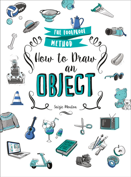 How to Draw an Object (The Foolproof Method) by Soizic Mouton, 9781250170088