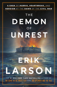 The Demon of Unrest (A Saga of Hubris, Heartbreak, and Heroism at the Dawn of the Civil War) by Erik Larson, 9780385348744