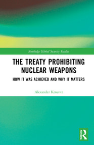 The Treaty Prohibiting Nuclear Weapons (How it was Achieved and Why it Matters) by Alexander Kmentt, 9780367531959