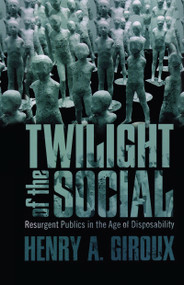 Twilight of the Social (Resurgent Politics in an Age of Disposability?) - 9781612050560 by Henry A. Giroux, 9781612050560