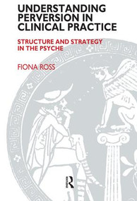 Understanding Perversion in Clinical Practice (Structure and Strategy in the Psyche) - 9781855759336 by Fiona Ross, 9781855759336