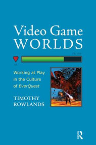 Video Game Worlds (Working at Play in the Culture of EverQuest) - 9781611320688 by Timothy Rowlands, 9781611320688