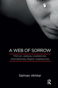A Web of Sorrow (Mistrust, Jealousy, Lovelessness, Shamelessness, Regret, Hopelessness) - 9781782205661 by Salman Akhtar, 9781782205661