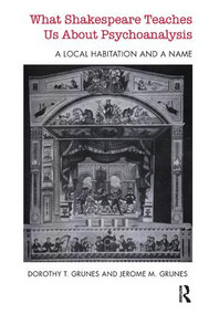 What Shakespeare Teaches Us About Psychoanalysis (A Local Habitation and a Name) - 9781782201366 by Dorothy T. Grunes, 9781782201366