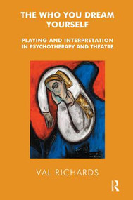 The Who You Dream Yourself (Playing and Interpretation in Psychotherapy and Theatre) - 9781855753136 by Val Richards, 9781855753136