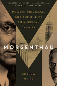 Morgenthau (Power, Privilege, and the Rise of an American Dynasty) - 9780812981049 by Andrew Meier, 9780812981049