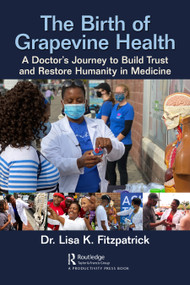 The Birth of Grapevine Health (A Doctor's Journey to Build Trust and Restore Humanity in Medicine) by Lisa K. Fitzpatrick, 9781032152974