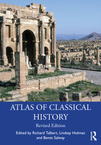 Atlas of Classical History (Revised Edition) by Richard Talbert, Lindsay Holman, Benet Salway, 9781138785830