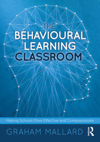 The Behavioural Learning Classroom (Making Schools More Effective and Compassionate) by Graham Mallard, 9781032056395