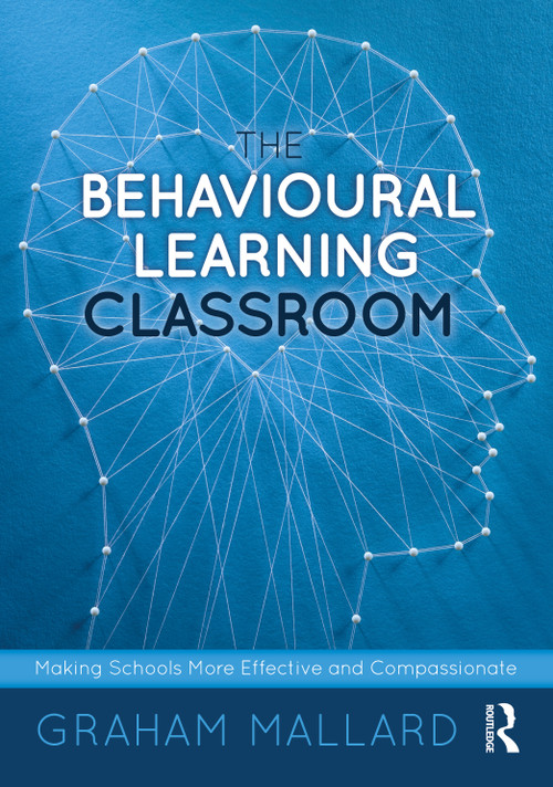 The Behavioural Learning Classroom (Making Schools More Effective and Compassionate) by Graham Mallard, 9781032056395