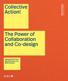 Collective Action! (The Power of Collaboration and Co-Design in Architecture) by Rob Fiehn, Kyle Buchanan, Mellis Haward, 9781914124907