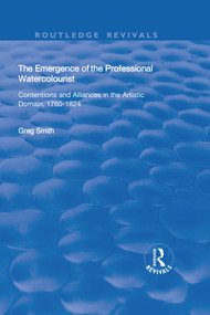 The Emergence of the Professional Watercolourist (Contentions and Alliances in the Artistic Domain, 1760-1824) - 9781138739512 by Greg Smith, 9781138739512