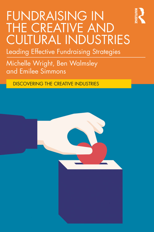 Fundraising in the Creative and Cultural Industries (Leading Effective Fundraising Strategies) by Michelle Wright, Ben Walmsley, Emilee Simmons, 9780367175597