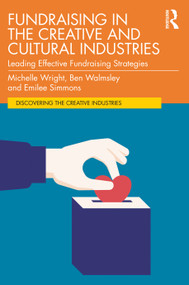 Fundraising in the Creative and Cultural Industries (Leading Effective Fundraising Strategies) by Michelle Wright, Ben Walmsley, Emilee Simmons, 9780367175597