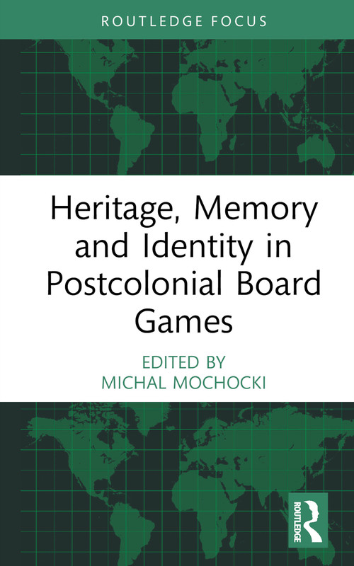 Heritage, Memory and Identity in Postcolonial Board Games by Michal Mochocki, 9781032411118