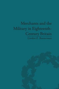Merchants and the Military in Eighteenth-Century Britain (British Army Contracts and Domestic Supply, 1739-1763) - 9781138663619 by Gordon E. Bannerman, 9781138663619